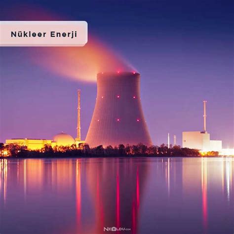 nükleer enerji nedir yararları ve zararları nelerdir